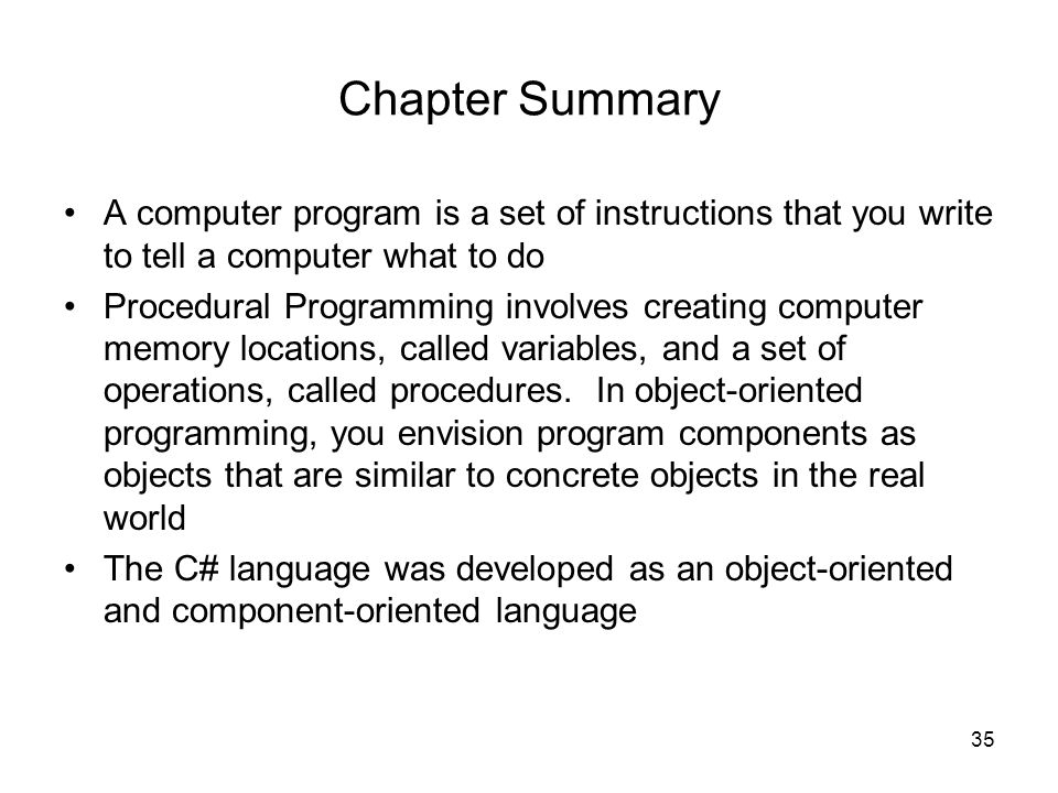 Chapter Summary A computer program is a set of instructions that you write to tell a computer what to do.