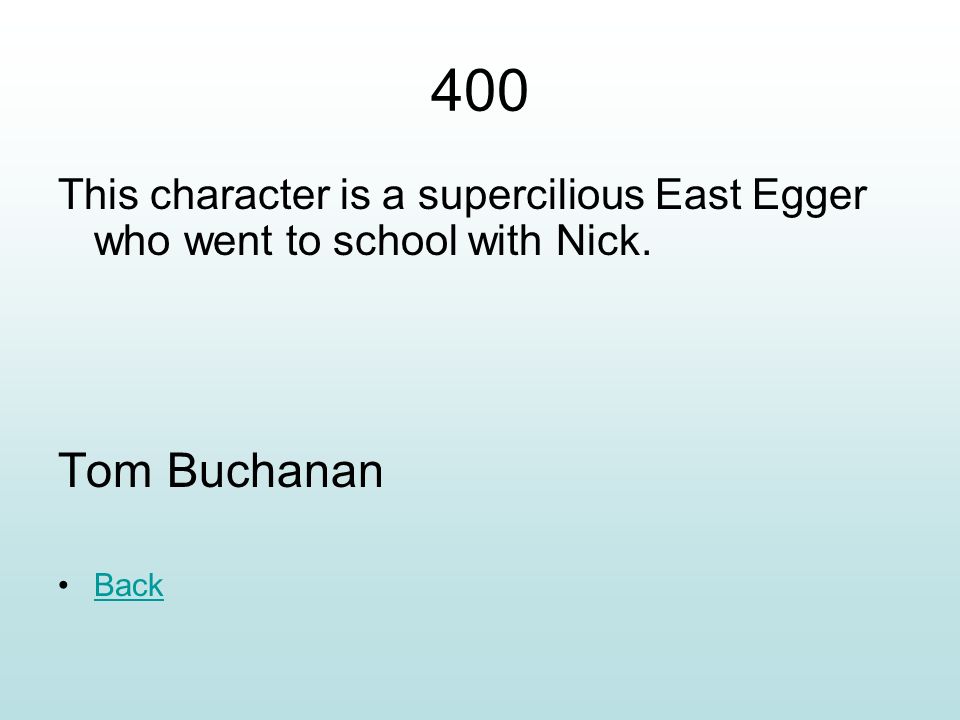 400 This character is a supercilious East Egger who went to school with Nick. Tom Buchanan Back
