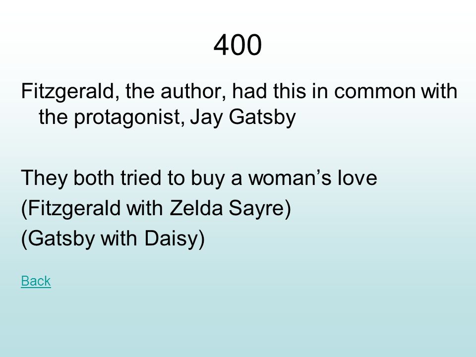 400 Fitzgerald, the author, had this in common with the protagonist, Jay Gatsby. They both tried to buy a woman’s love.