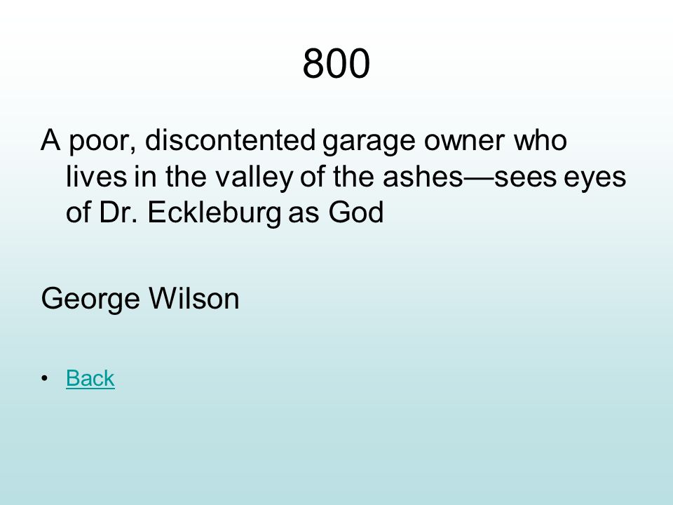 800 A poor, discontented garage owner who lives in the valley of the ashes—sees eyes of Dr. Eckleburg as God.