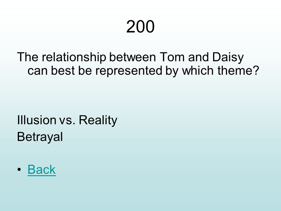 200 The relationship between Tom and Daisy can best be represented by which theme Illusion vs. Reality.