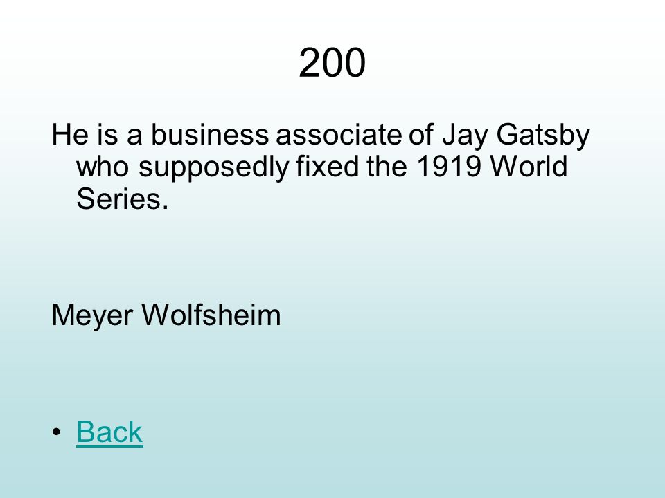 200 He is a business associate of Jay Gatsby who supposedly fixed the 1919 World Series. Meyer Wolfsheim.