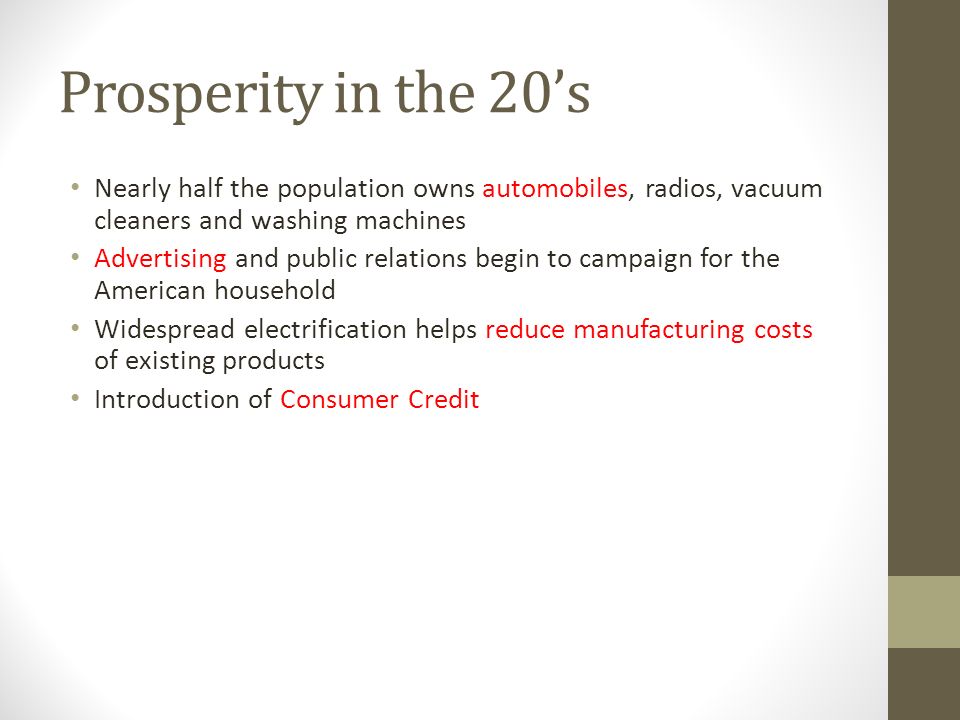 Prosperity in the 20’s Nearly half the population owns automobiles, radios, vacuum cleaners and washing machines.