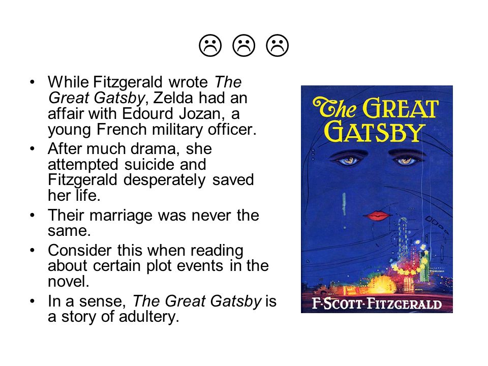    While Fitzgerald wrote The Great Gatsby, Zelda had an affair with Edourd Jozan, a young French military officer.