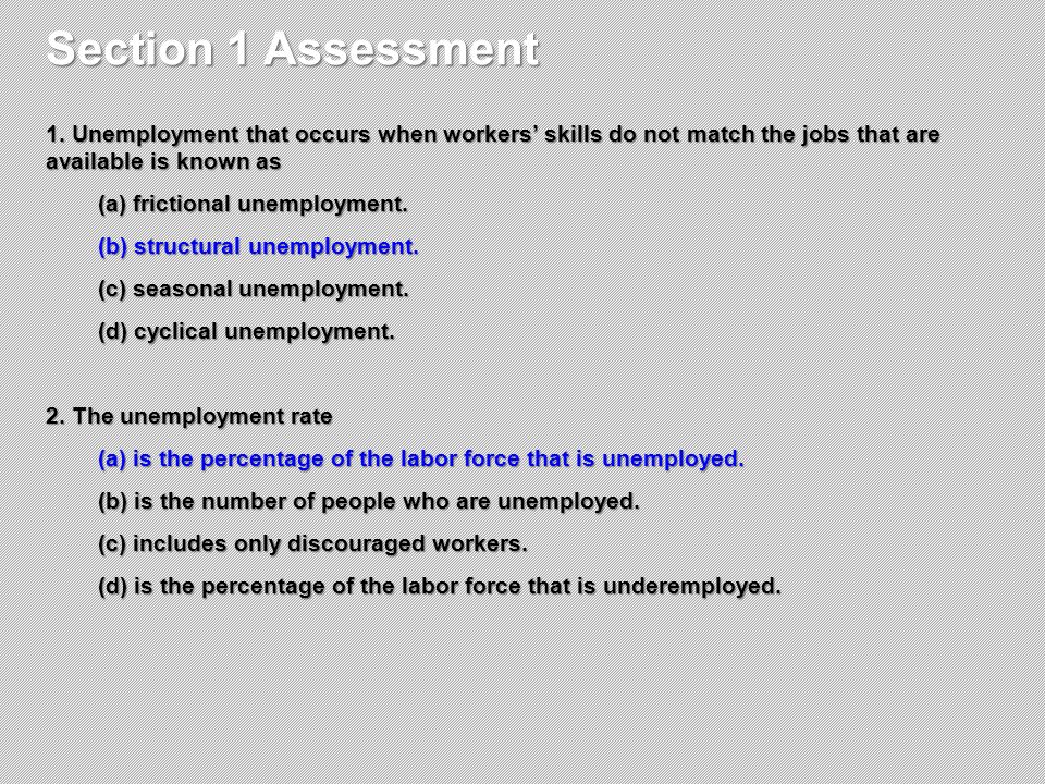Section 1 Assessment 1. Unemployment that occurs when workers’ skills do not match the jobs that are available is known as.