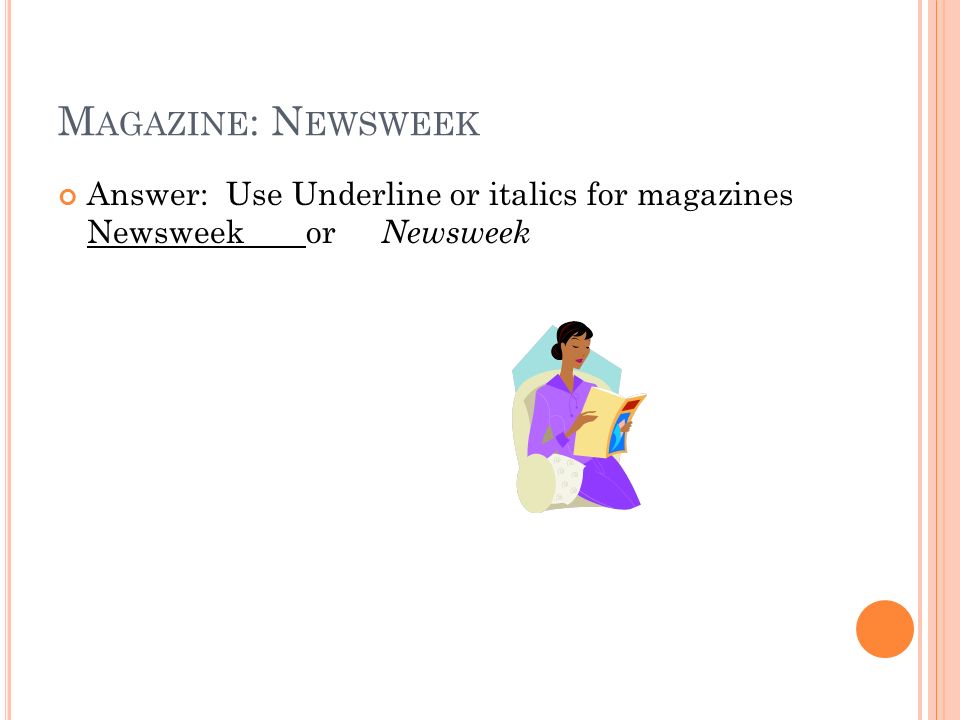 Magazine: Newsweek Answer: Use Underline or italics for magazines Newsweek or Newsweek