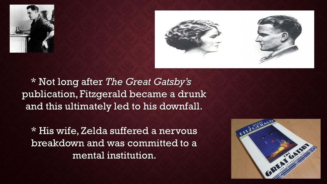 * Not long after The Great Gatsby’s publication, Fitzgerald became a drunk and this ultimately led to his downfall.