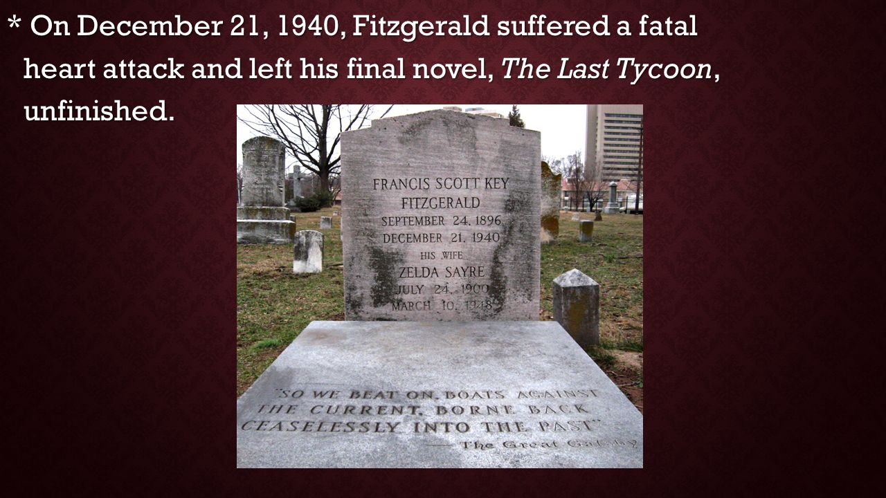 * On December 21, 1940, Fitzgerald suffered a fatal heart attack and left his final novel, The Last Tycoon, unfinished.