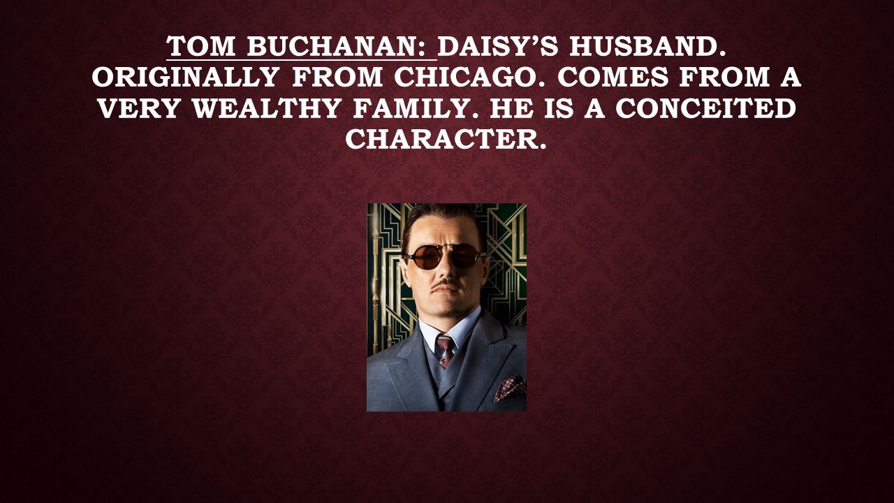 Tom Buchanan: Daisy’s husband. Originally from Chicago