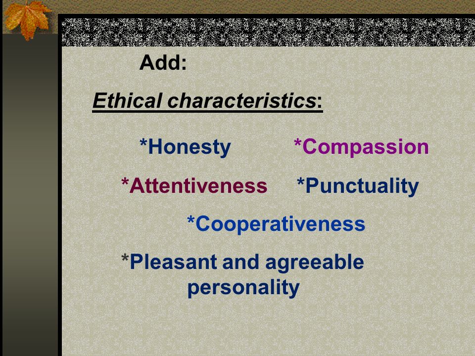 *Honesty *Compassion Ethical characteristics: