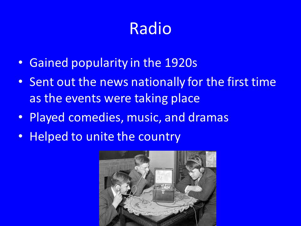 Radio Gained popularity in the 1920s