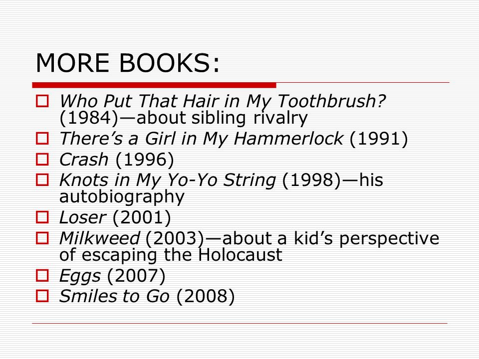 MORE BOOKS: Who Put That Hair in My Toothbrush (1984)—about sibling rivalry. There’s a Girl in My Hammerlock (1991)