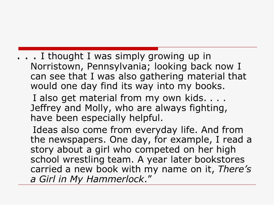 . . . I thought I was simply growing up in Norristown, Pennsylvania; looking back now I can see that I was also gathering material that would one day find its way into my books.