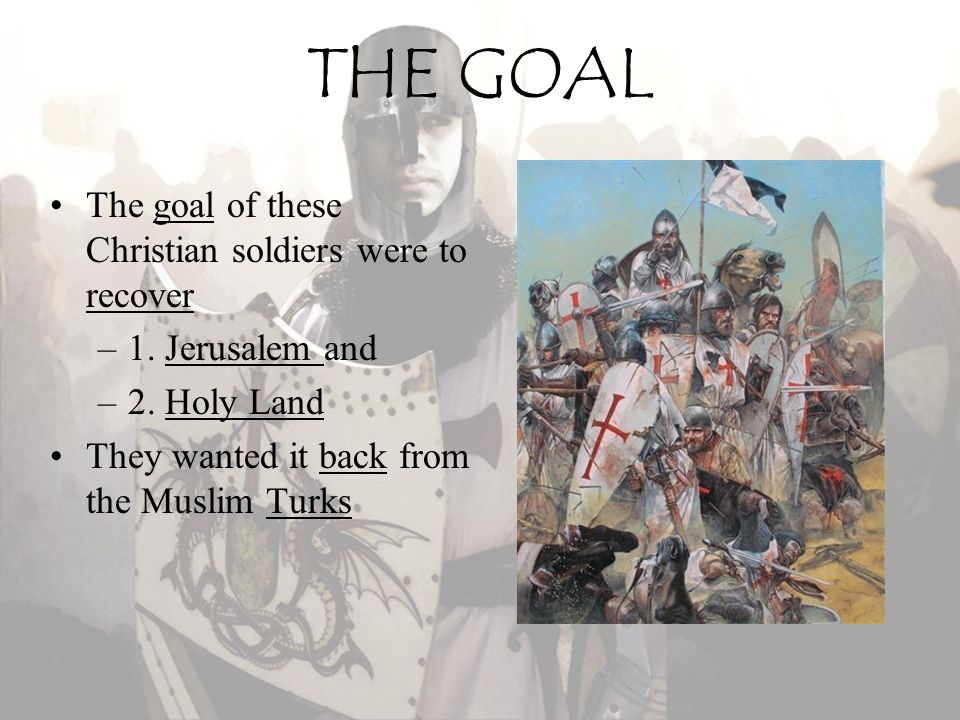THE GOAL The goal of these Christian soldiers were to recover