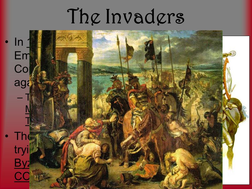 The Invaders In 1093, Byzantine Emperor named Alexius Comnenus ask for help against invaders. THE INVADERS: The Muslim Turks aka Ottoman Turks.