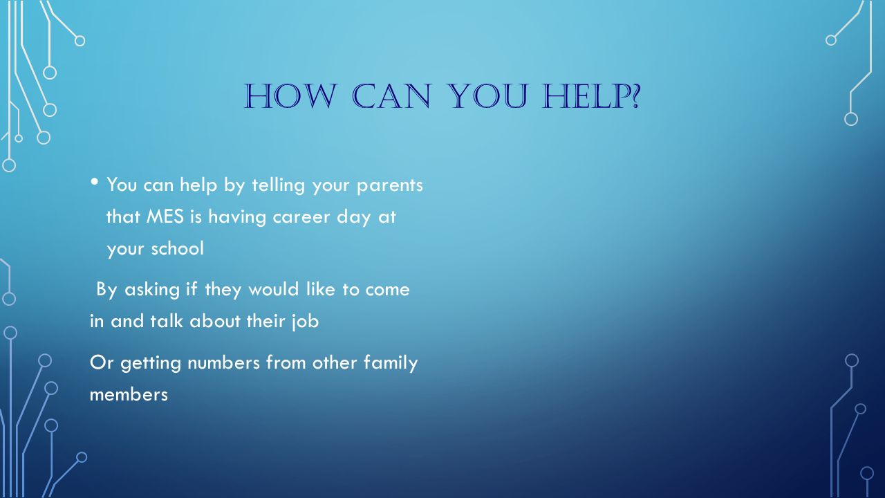 How can you help You can help by telling your parents that MES is having career day at your school.