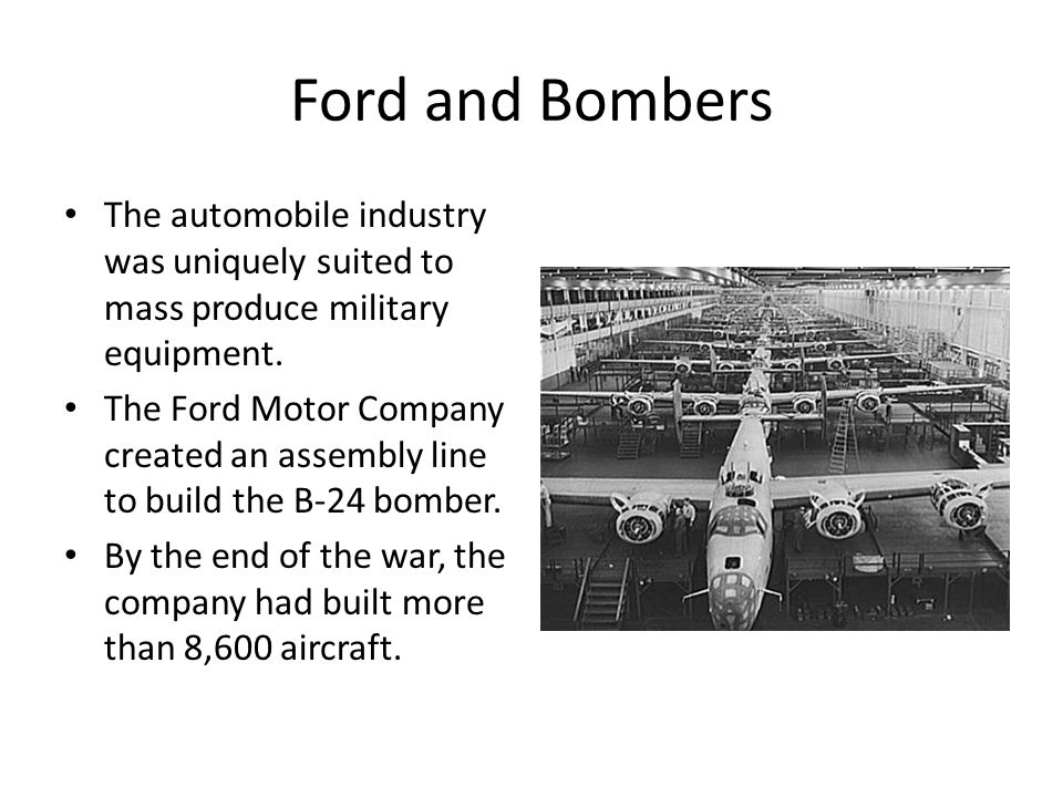 Ford and Bombers The automobile industry was uniquely suited to mass produce military equipment.