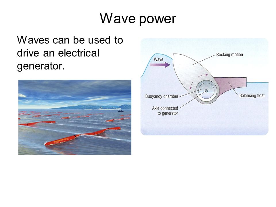 Wave power Waves can be used to drive an electrical generator.