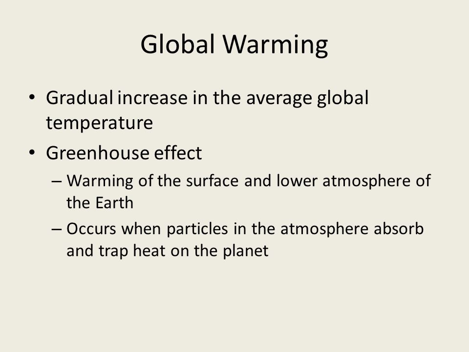 Global Warming Gradual increase in the average global temperature