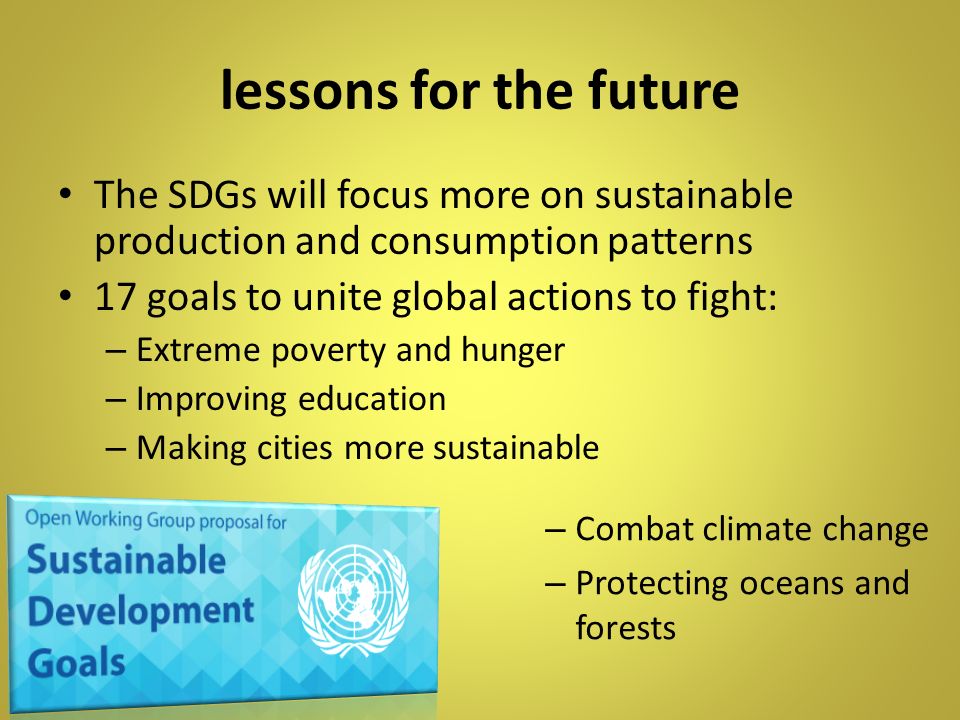 lessons for the future The SDGs will focus more on sustainable production and consumption patterns.