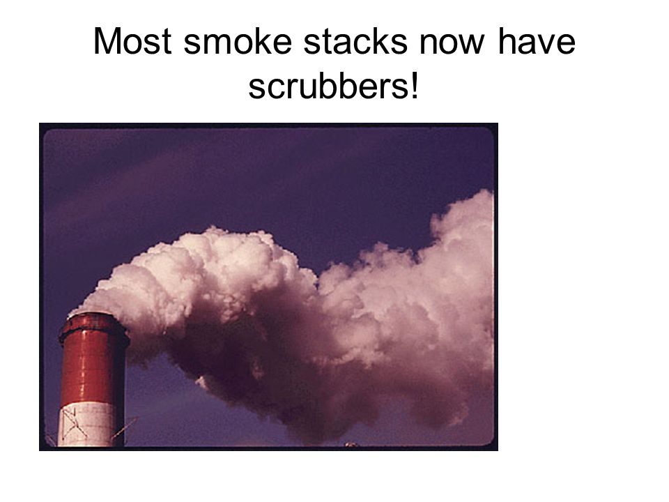 Most smoke stacks now have scrubbers!