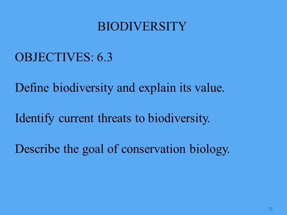 BIODIVERSITY OBJECTIVES: 6.3. Define biodiversity and explain its value. Identify current threats to biodiversity.