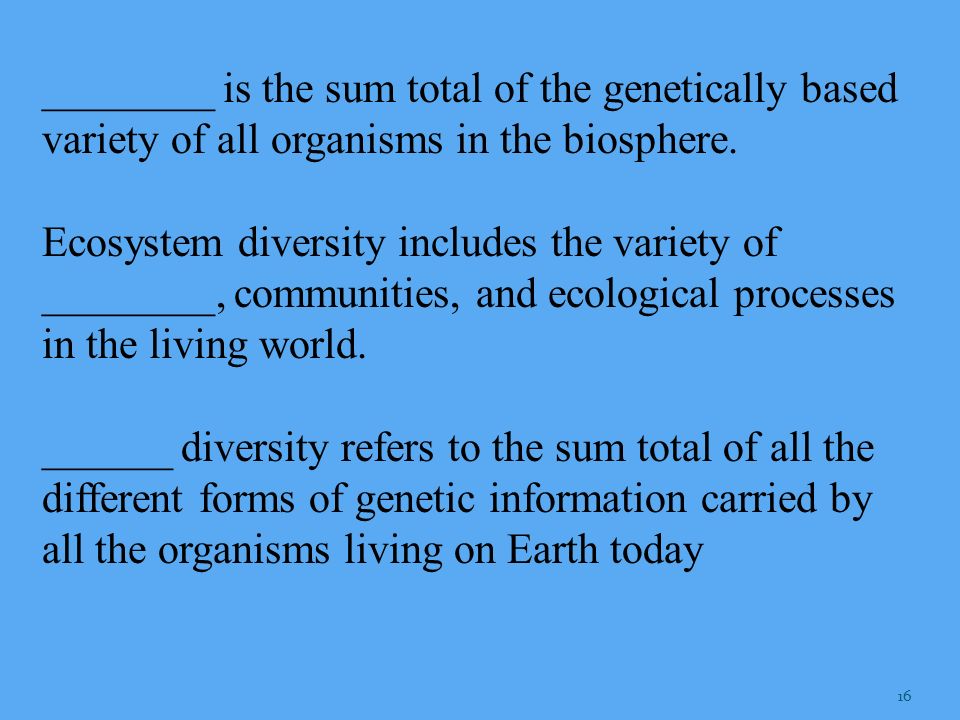 ________ is the sum total of the genetically based variety of all organisms in the biosphere.