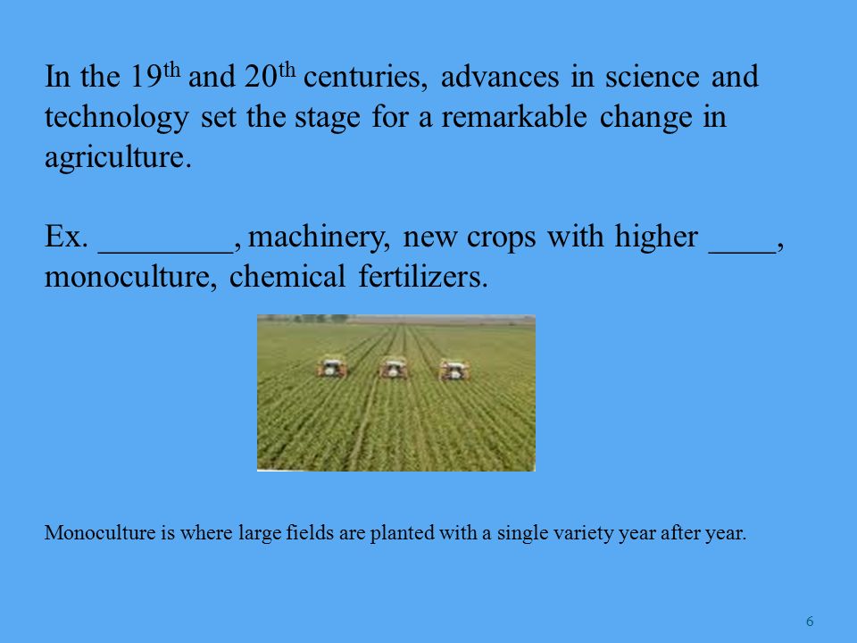 In the 19th and 20th centuries, advances in science and technology set the stage for a remarkable change in agriculture.
