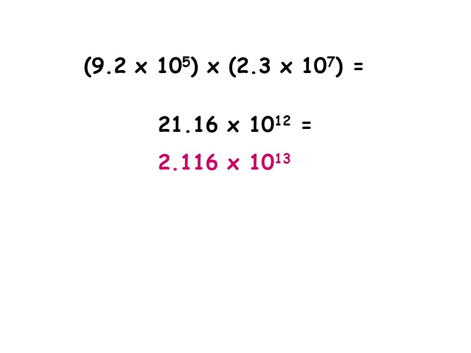 ((9.2 x 105) x (2.3 x 107) = x 1012 = x 1013