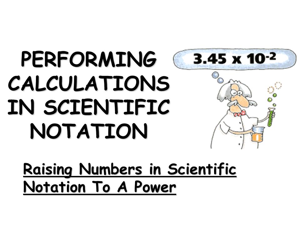 PERFORMING CALCULATIONS IN SCIENTIFIC NOTATION