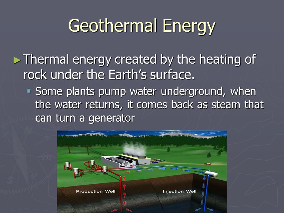 Geothermal Energy Thermal energy created by the heating of rock under the Earth’s surface.
