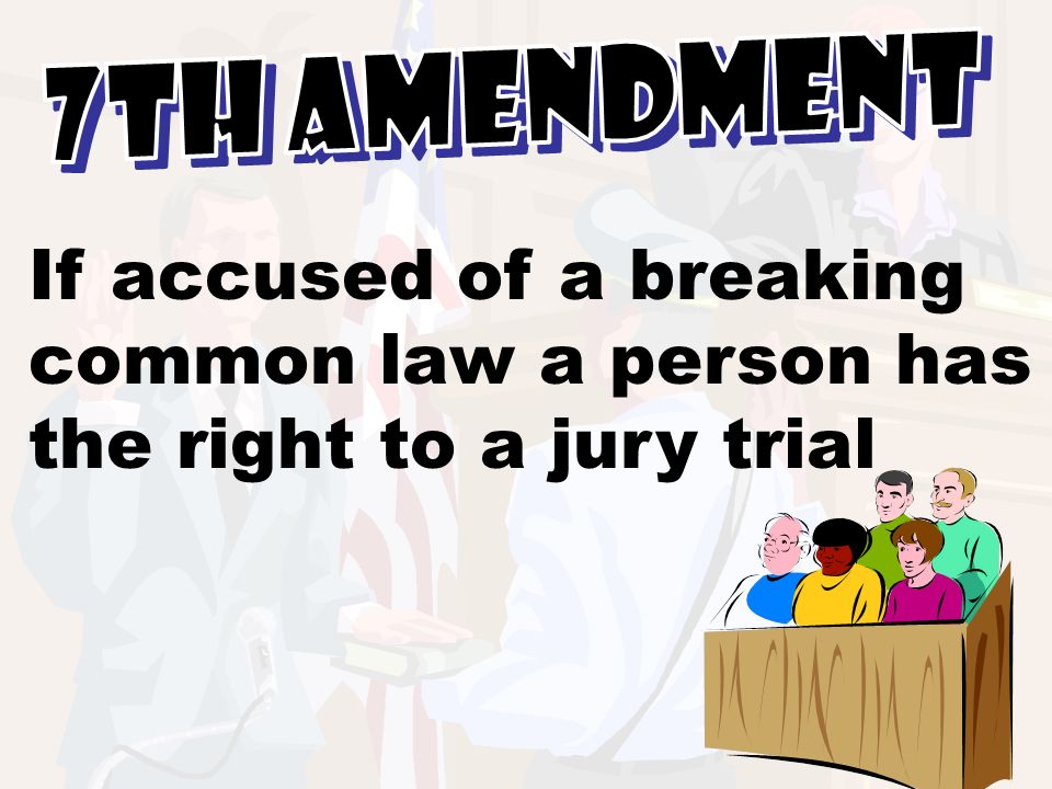 7th Amendment If accused of a breaking common law a person has the right to a jury trial