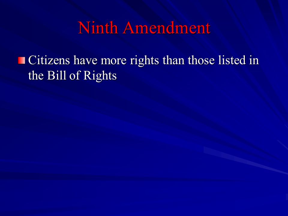 Ninth Amendment Citizens have more rights than those listed in the Bill of Rights