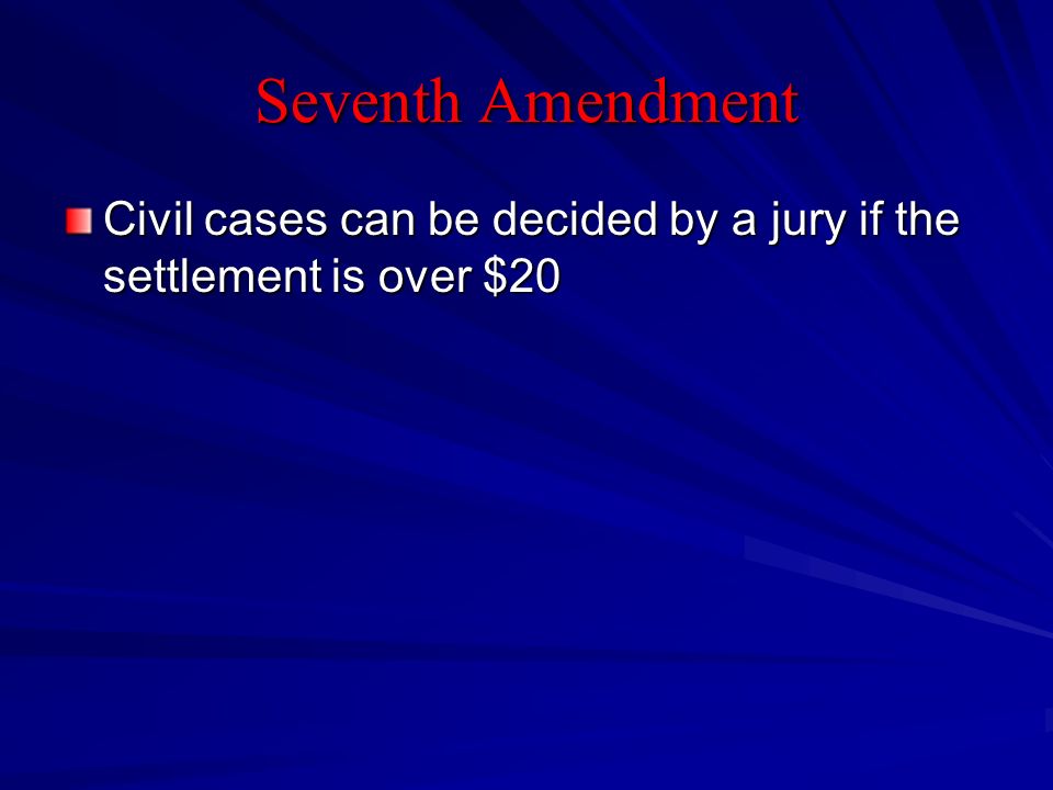Seventh Amendment Civil cases can be decided by a jury if the settlement is over $20