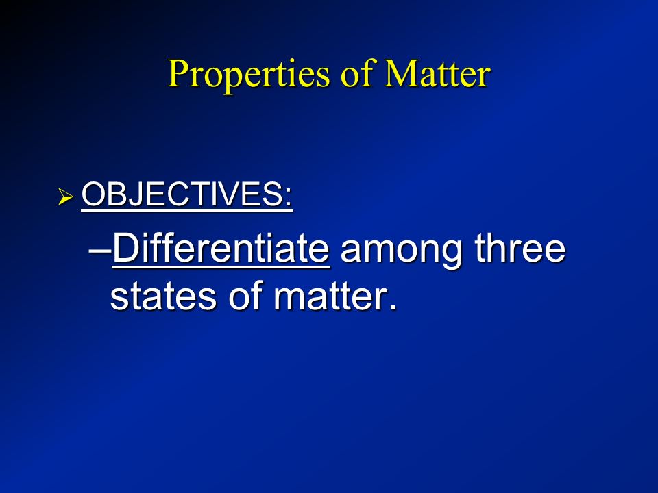 Differentiate among three states of matter.