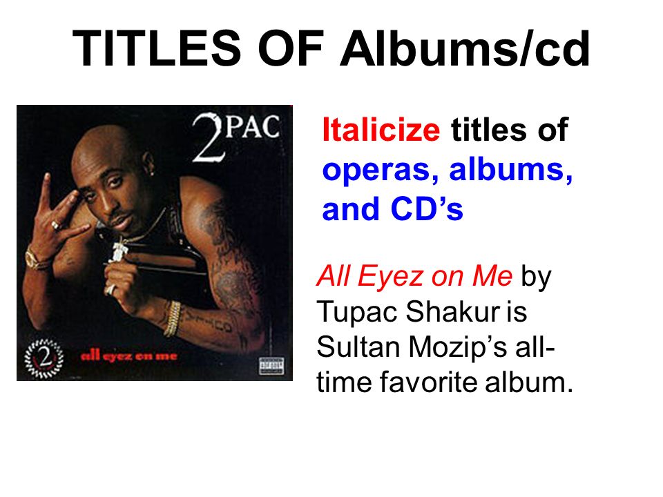 TITLES OF Albums/cd Italicize titles of operas, albums, and CD’s