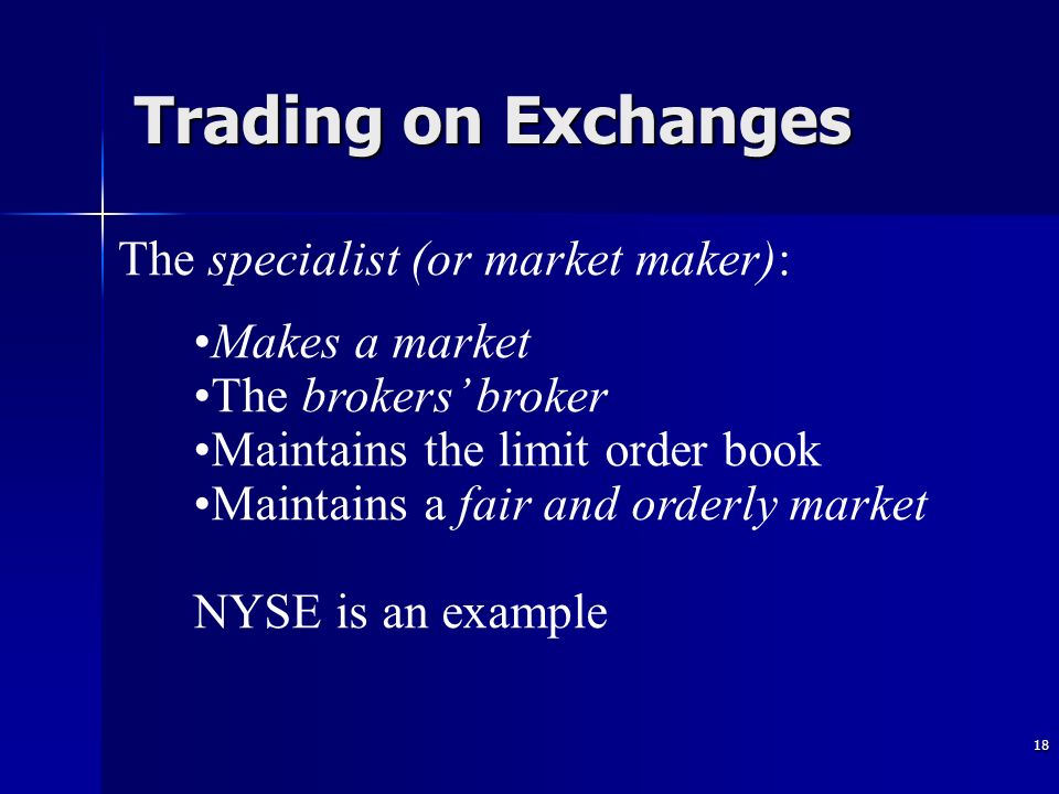 Trading on Exchanges The specialist (or market maker): Makes a market