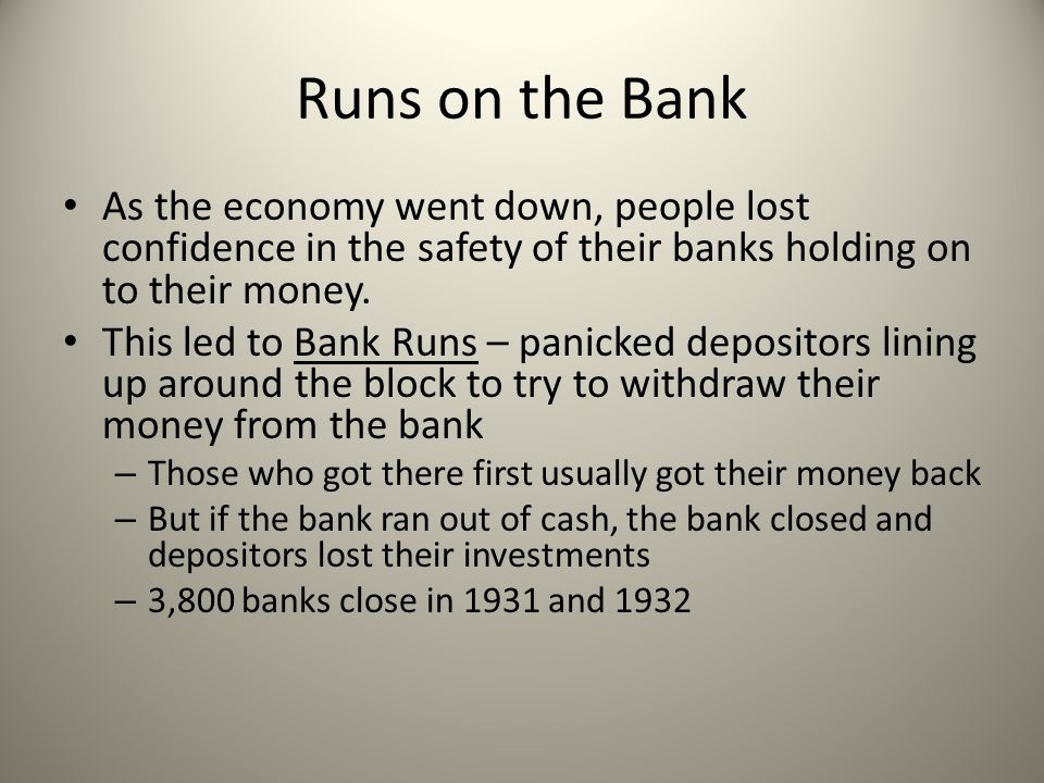 Runs on the Bank As the economy went down, people lost confidence in the safety of their banks holding on to their money.