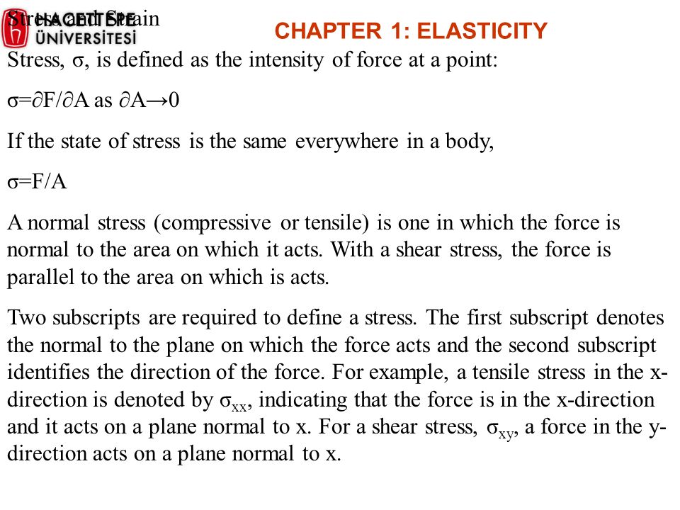 CHAPTER 1: ELASTICITY Stress and Strain. Stress, σ, is defined as the intensity of force at a point: