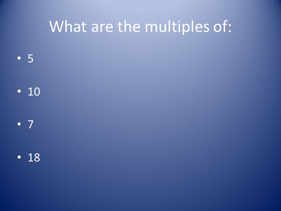 What are the multiples of: