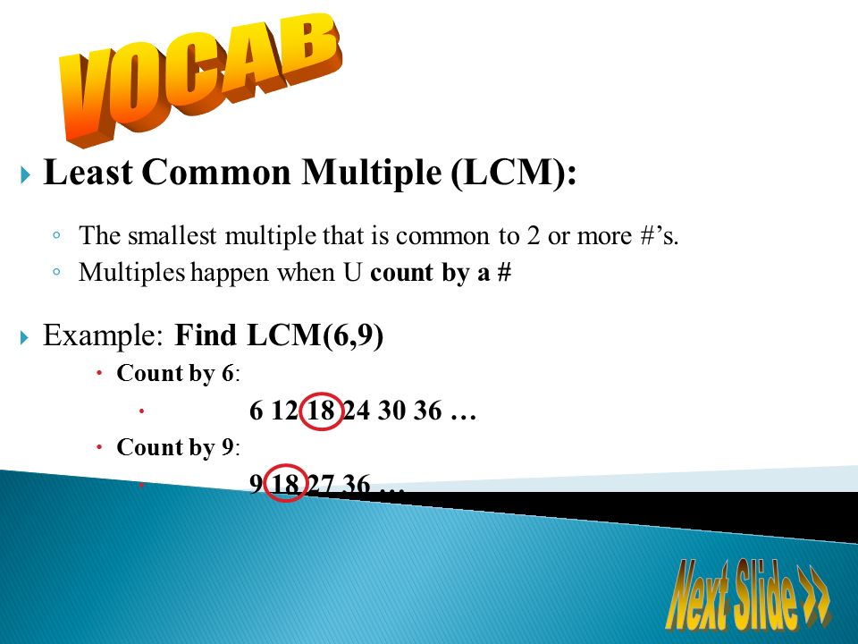 VOCAB Least Common Multiple (LCM): Example: Find LCM(6,9)