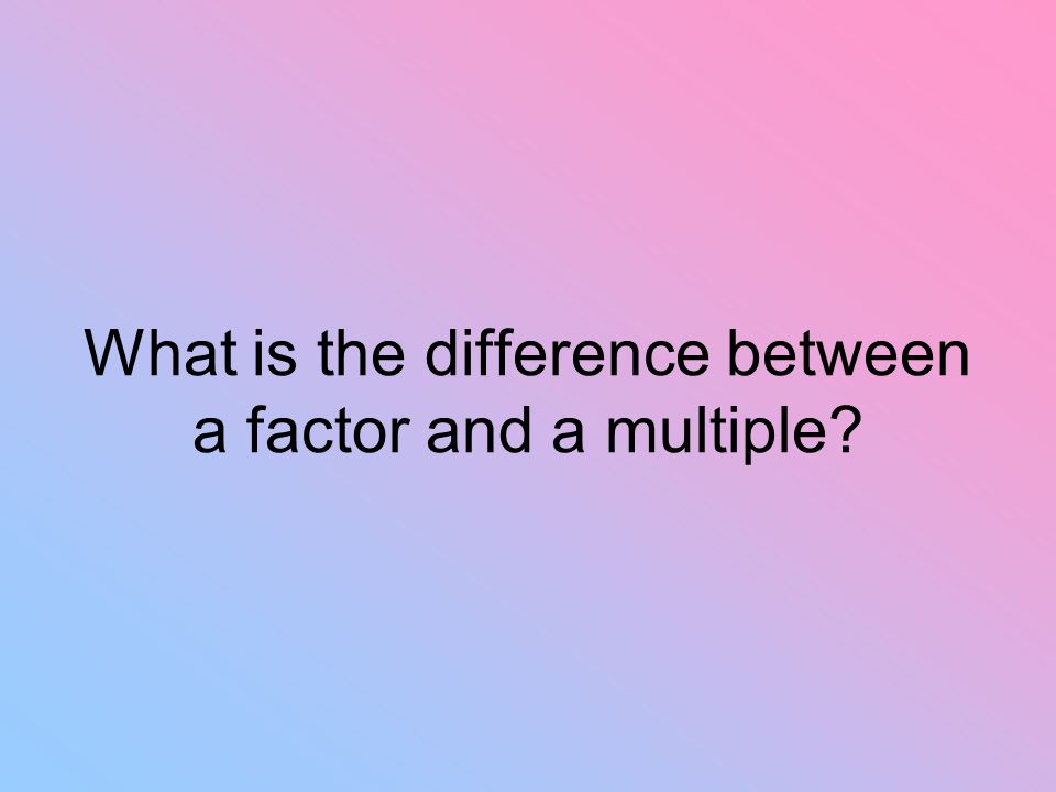 What is the difference between a factor and a multiple