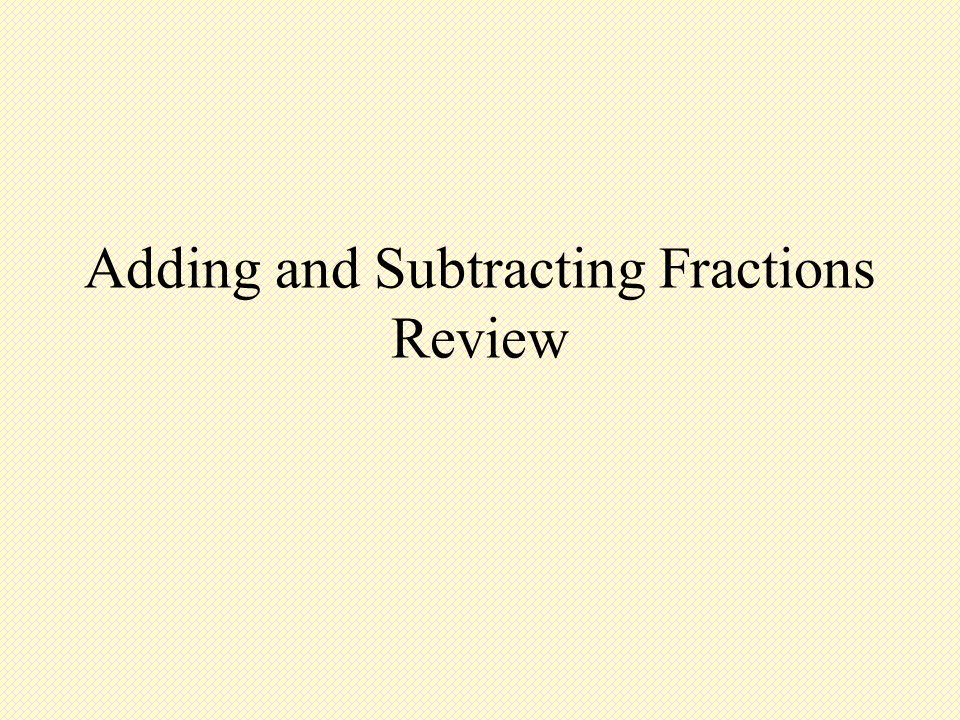 Adding and Subtracting Fractions Review