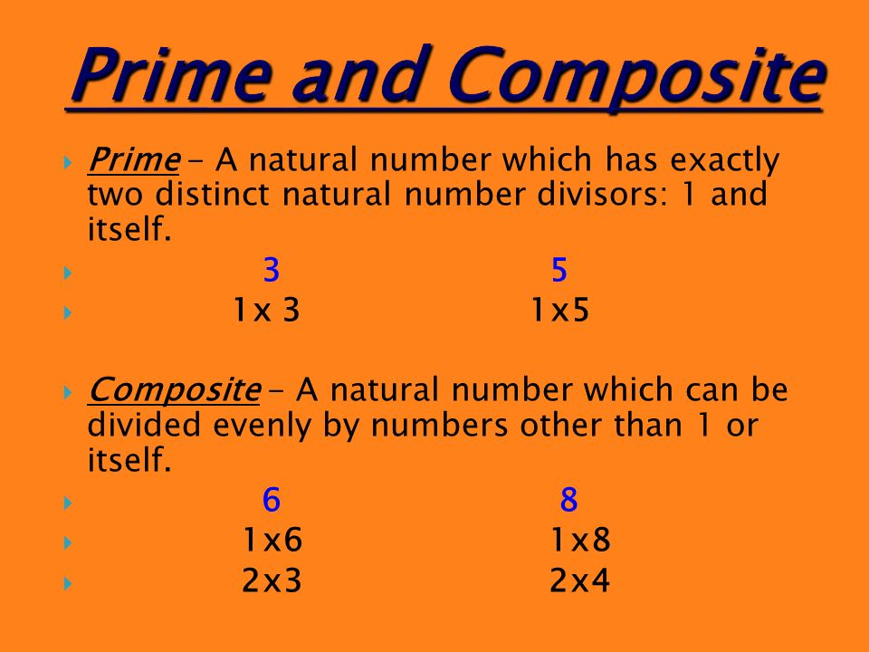 Prime and Composite Prime - A natural number which has exactly two distinct natural number divisors: 1 and itself.