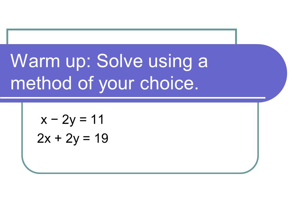 Warm up: Solve using a method of your choice.