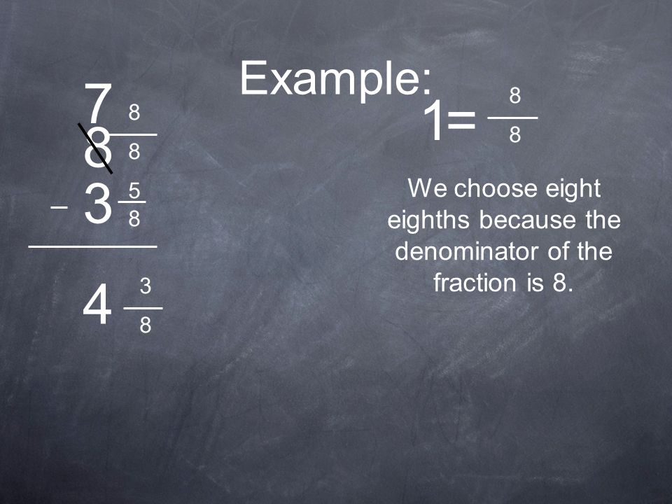 We choose eight eighths because the denominator of the fraction is 8.