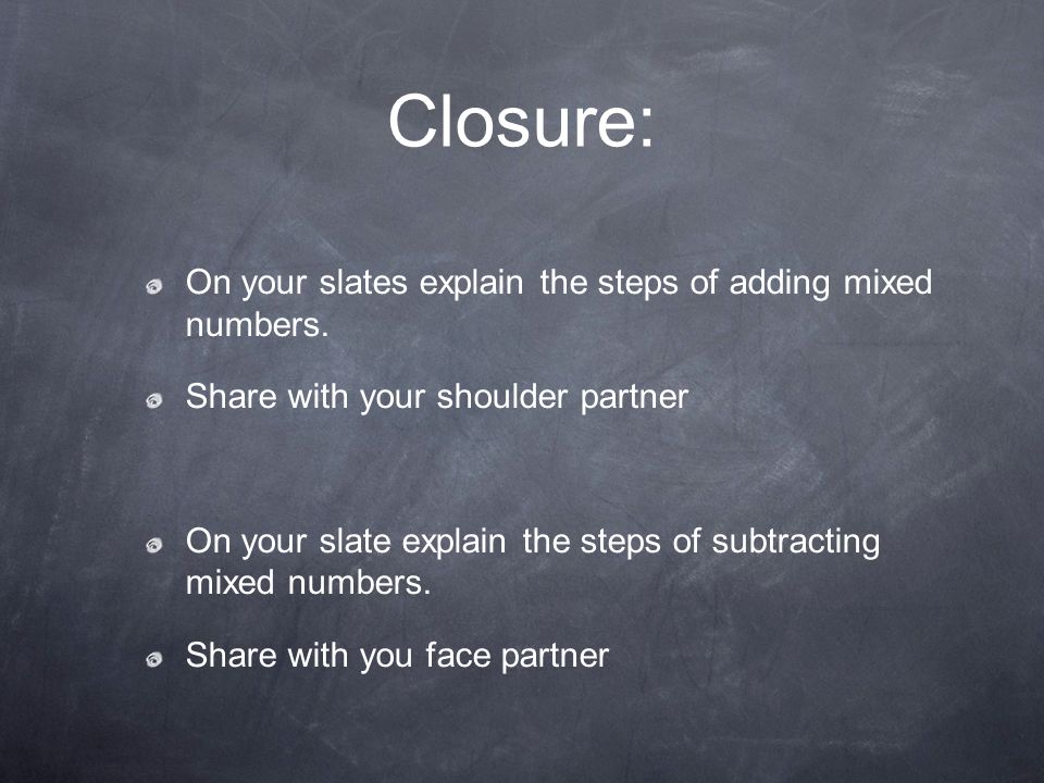 Closure: On your slates explain the steps of adding mixed numbers.