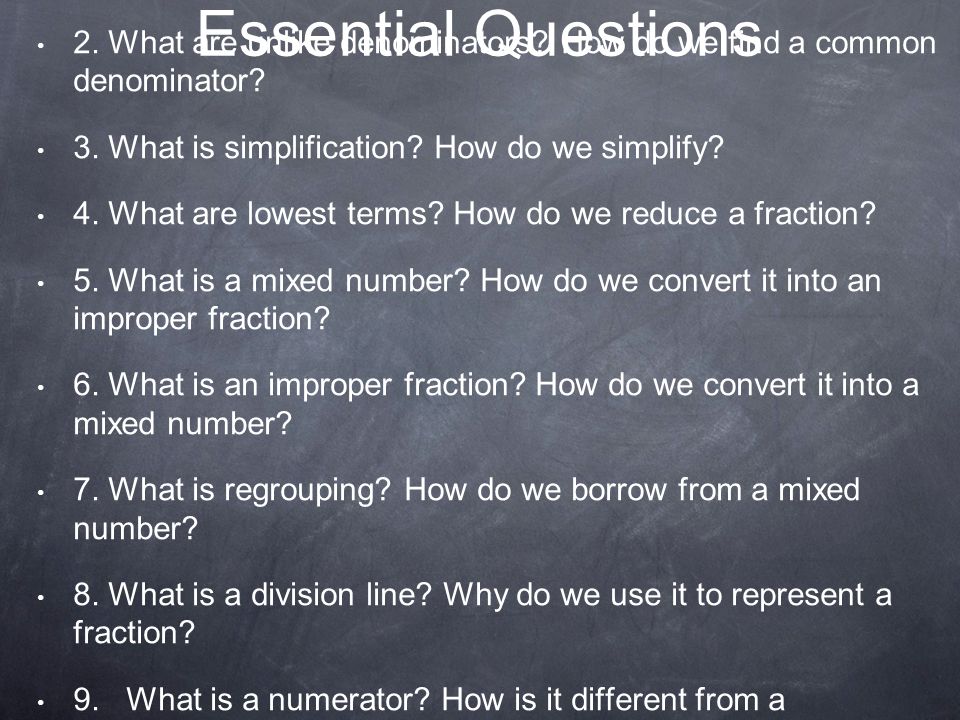 Essential Questions 1. What are positive fractions How do we add and subtract them
