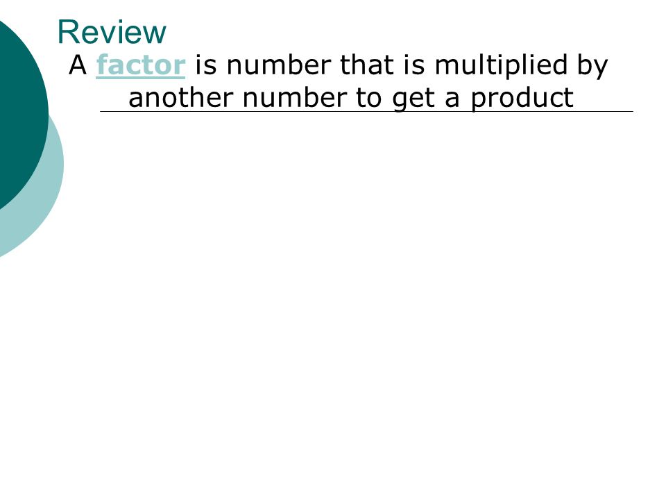 Review A factor is number that is multiplied by another number to get a product