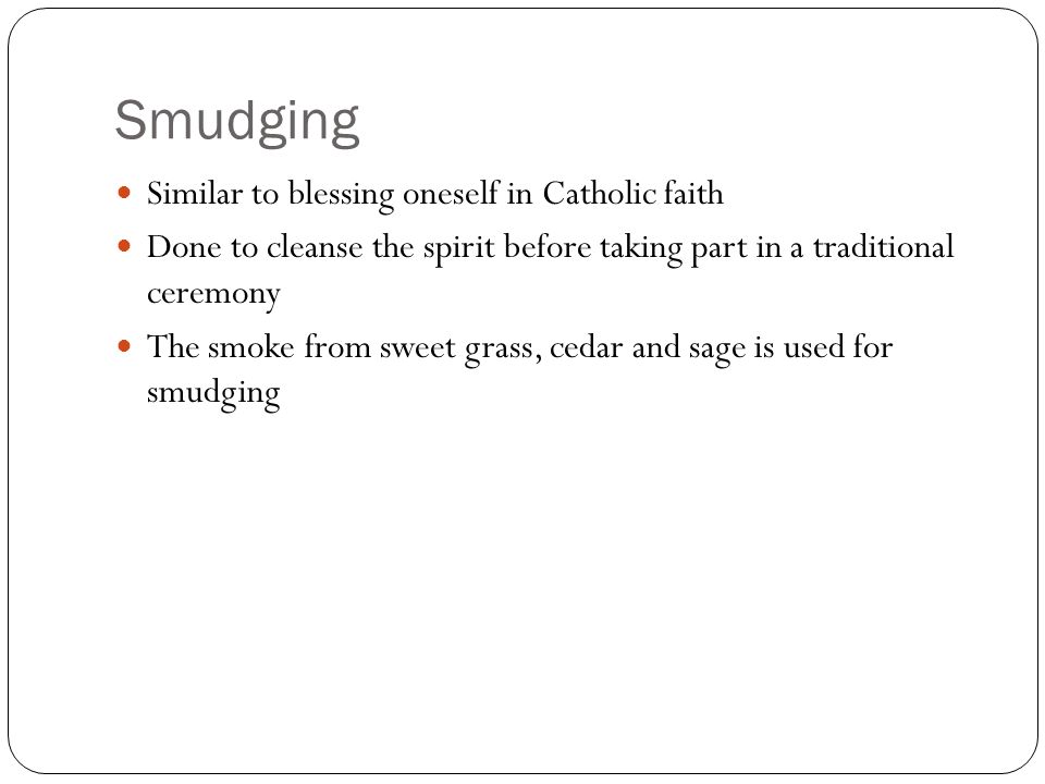 Smudging Similar to blessing oneself in Catholic faith